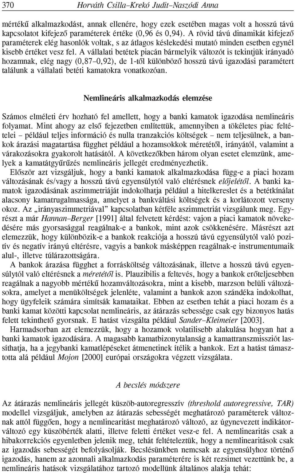 A vállalati betétek piacán bármelyik változót is tekintjük irányadó hozamnak, elég nagy (0,87 0,92), de 1-tõl különbözõ hosszú távú igazodási paramétert találunk a vállalati betéti kamatokra