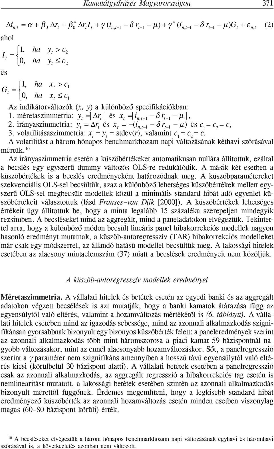 irányaszimmetria: y t = r t és x t = (i n,t 1 δ r t 1 µ) és c 1 = c 2 = c, 3. volatilitásaszimmetria: x t = y t = stdev(r), valamint c 1 = c 2 = c.