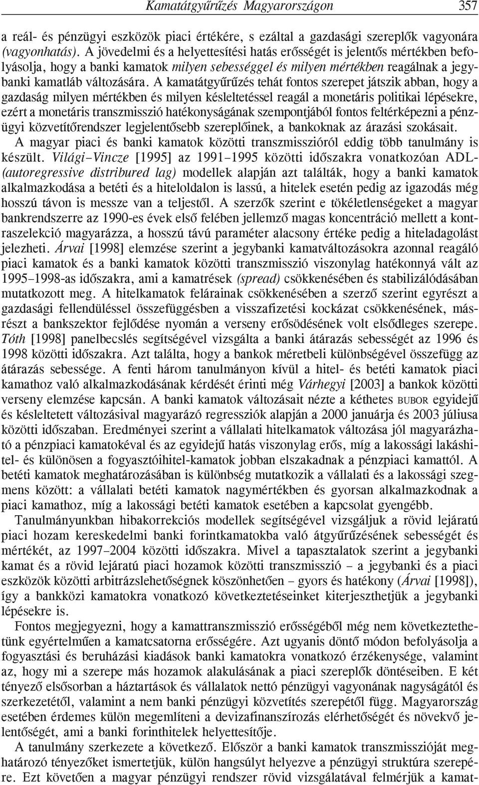 A kamatátgyûrûzés tehát fontos szerepet játszik abban, hogy a gazdaság milyen mértékben és milyen késleltetéssel reagál a monetáris politikai lépésekre, ezért a monetáris transzmisszió