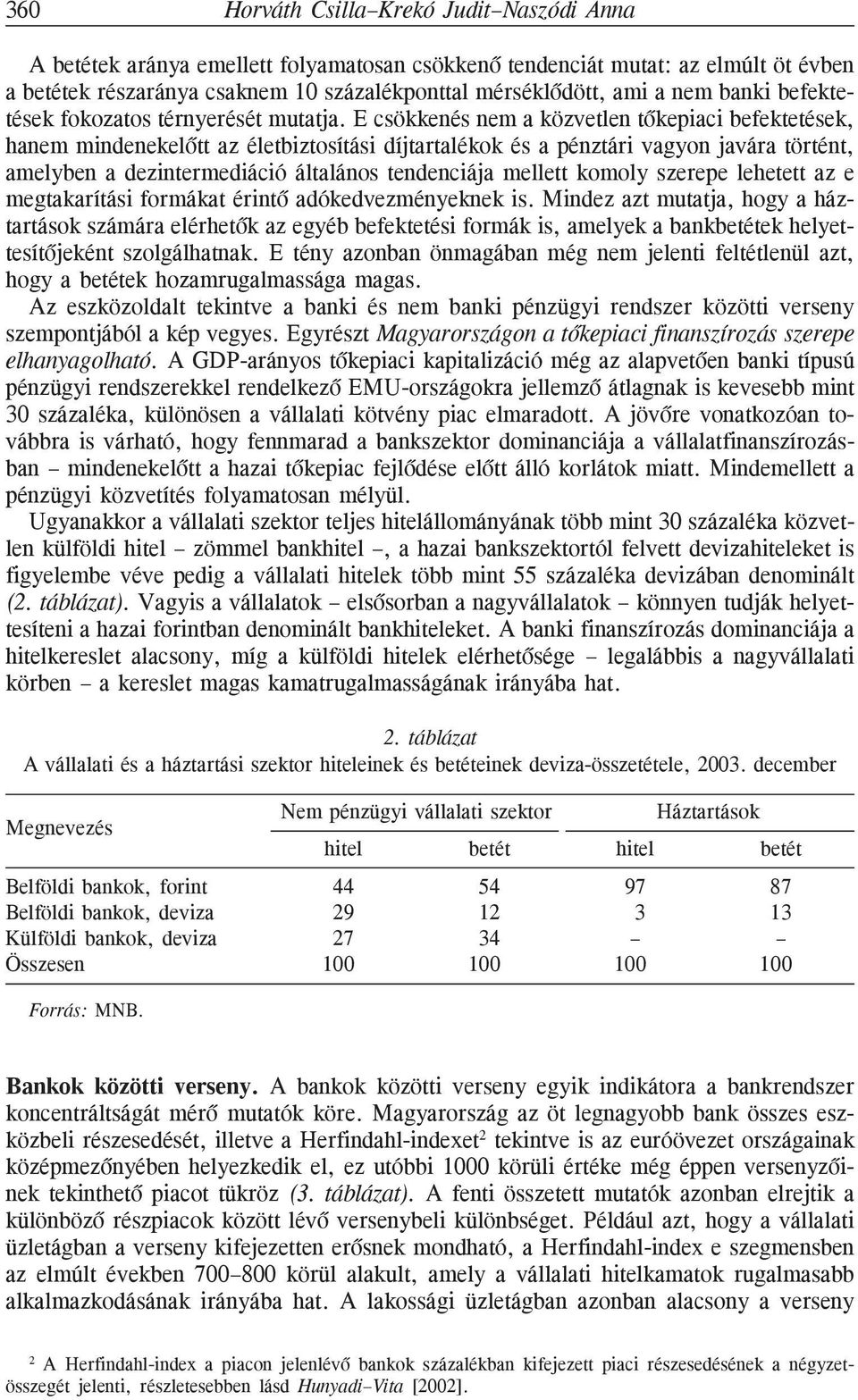 E csökkenés nem a közvetlen tõkepiaci befektetések, hanem mindenekelõtt az életbiztosítási díjtartalékok és a pénztári vagyon javára történt, amelyben a dezintermediáció általános tendenciája mellett