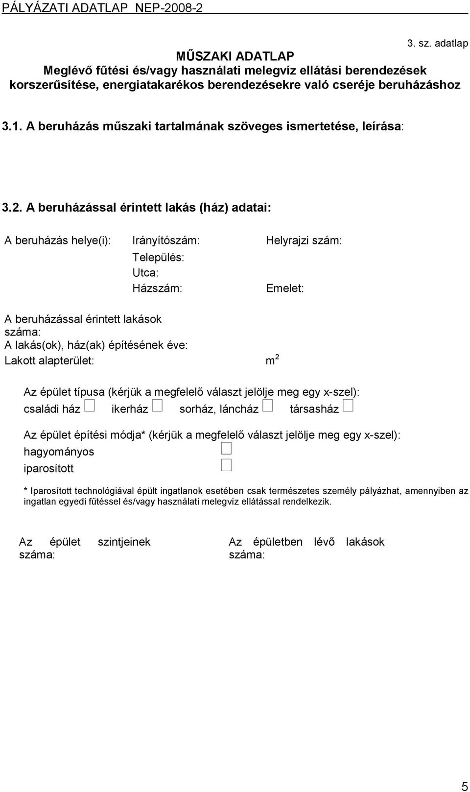 A beruházással érintett lakás (ház) adatai: A beruházás helye(i): Irányítószám: Helyrajzi szám: Település: Utca: Házszám: A beruházással érintett lakások száma: A lakás(ok), ház(ak) építésének éve: