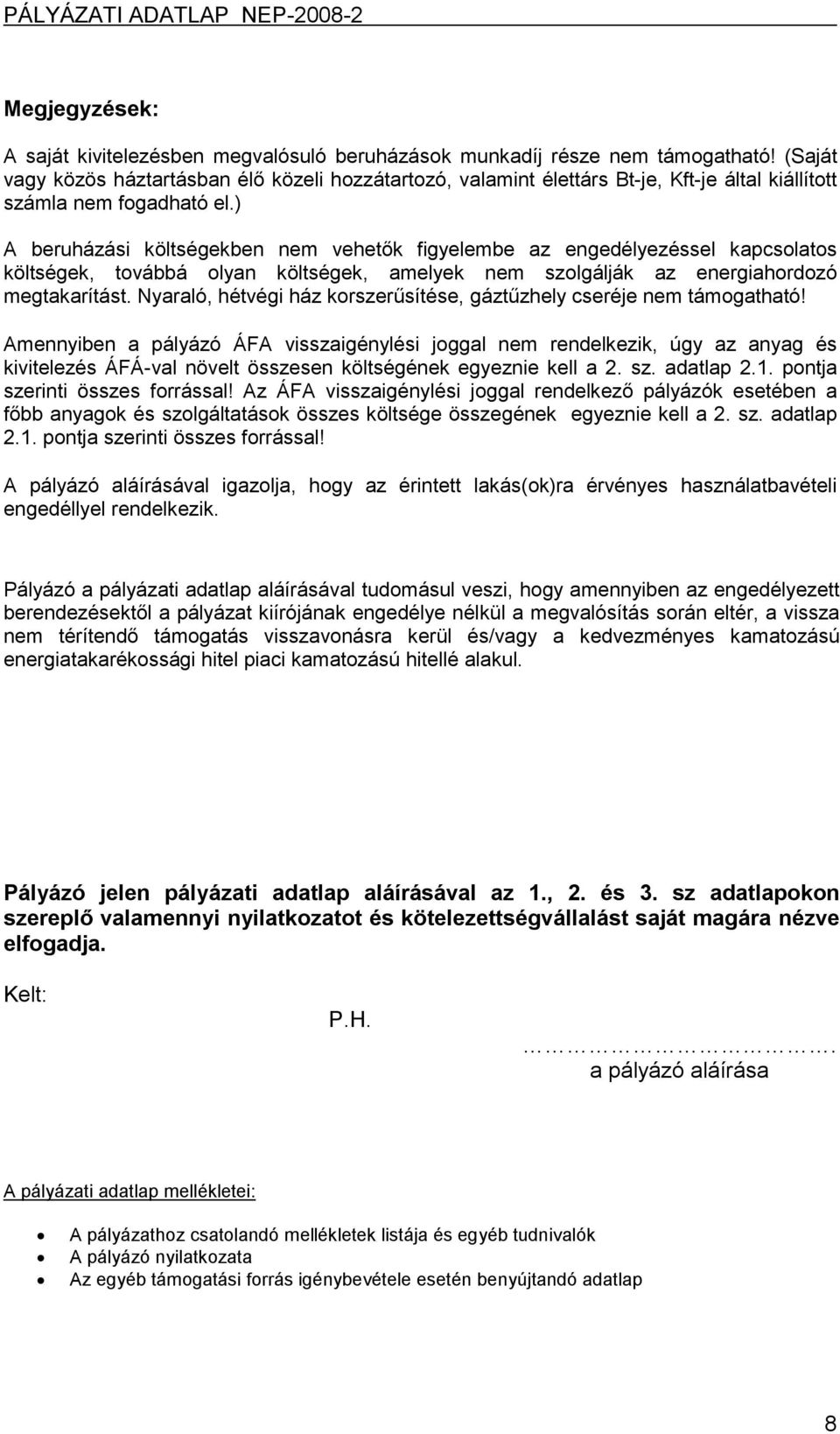 ) A beruházási költségekben nem vehetők figyelembe az engedélyezéssel kapcsolatos költségek, továbbá olyan költségek, amelyek nem szolgálják az energiahordozó megtakarítást.