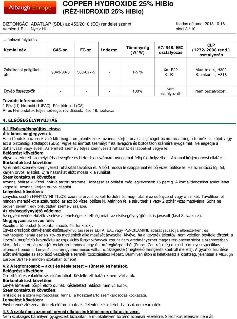 , H38 Egyéb összetevők 00% További információk * Réz (II) hidroxid (IUPAC), Rézhidroxid (CA) R és Hmondatok teljes szövege, rövidítések, lásd 6. szakasz. 4. ELSŐSEGÉLYNYÚJTÁS Nem osztályozott.