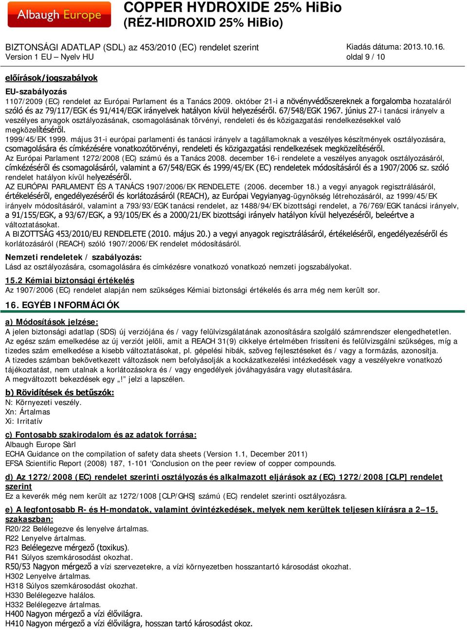 június 27i tanácsi irányelv a veszélyes anyagok osztályozásának, csomagolásának törvényi, rendeleti és és közigazgatási rendelkezésekkel való megközelítéséről. 999/45/EK 999.