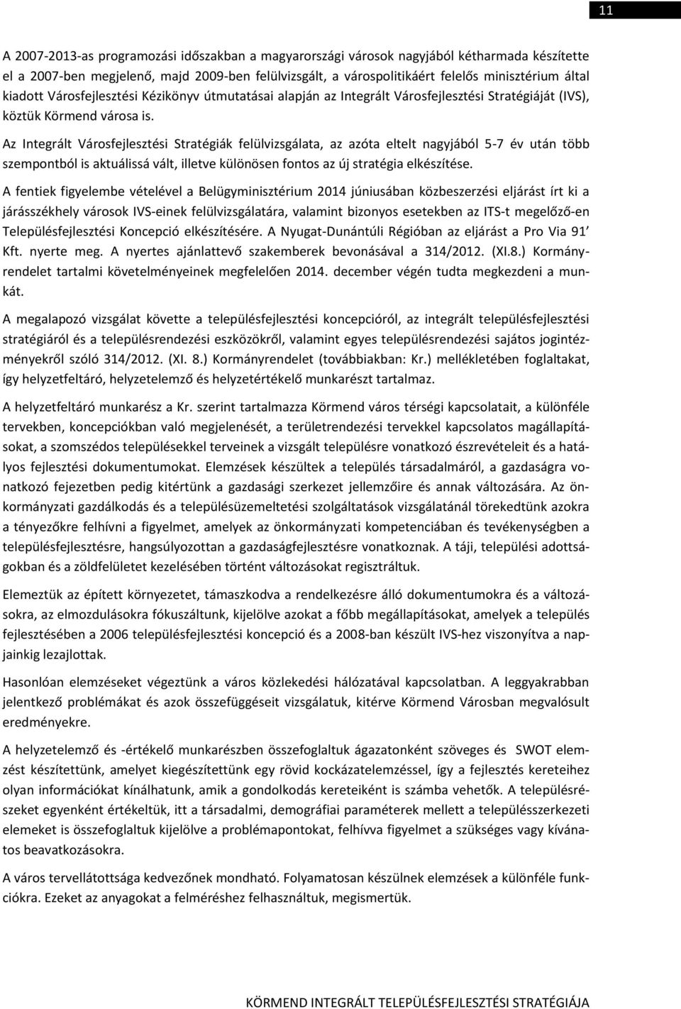 Az Integrált Városfejlesztési Stratégiák felülvizsgálata, az azóta eltelt nagyjából 5-7 év után több szempontból is aktuálissá vált, illetve különösen fontos az új stratégia elkészítése.