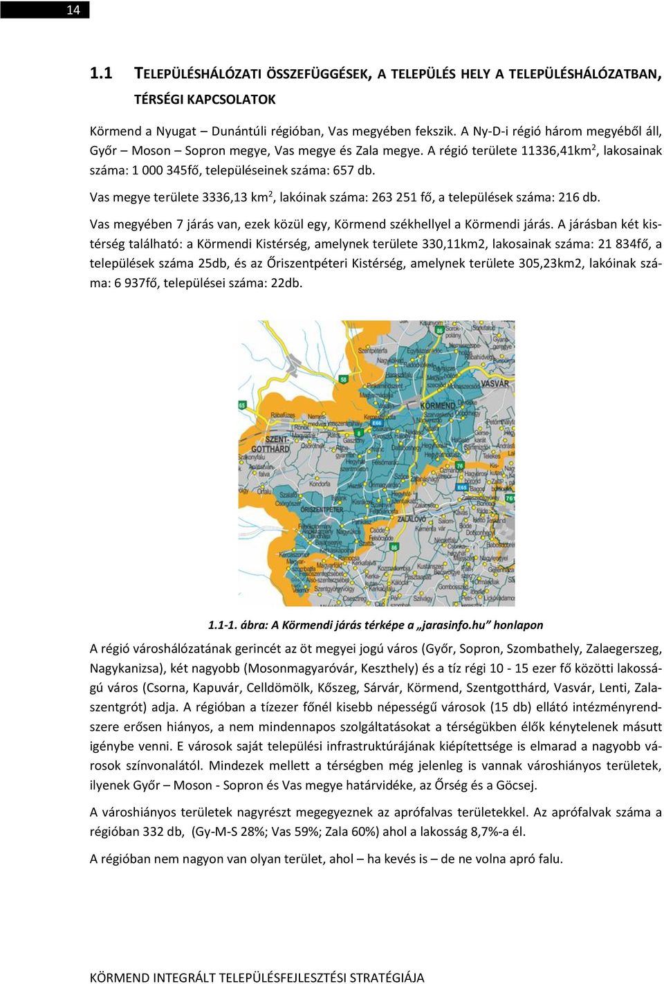 Vas megye területe 3336,13 km 2, lakóinak száma: 263 251 fő, a települések száma: 216 db. Vas megyében 7 járás van, ezek közül egy, Körmend székhellyel a Körmendi járás.