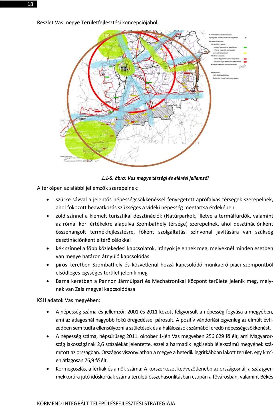 érdekében zöld színnel a kiemelt turisztikai desztinációk (Natúrparkok, illetve a termálfürdők, valamint az római kori értékekre alapulva Szombathely térsége) szerepelnek, ahol desztinációnként