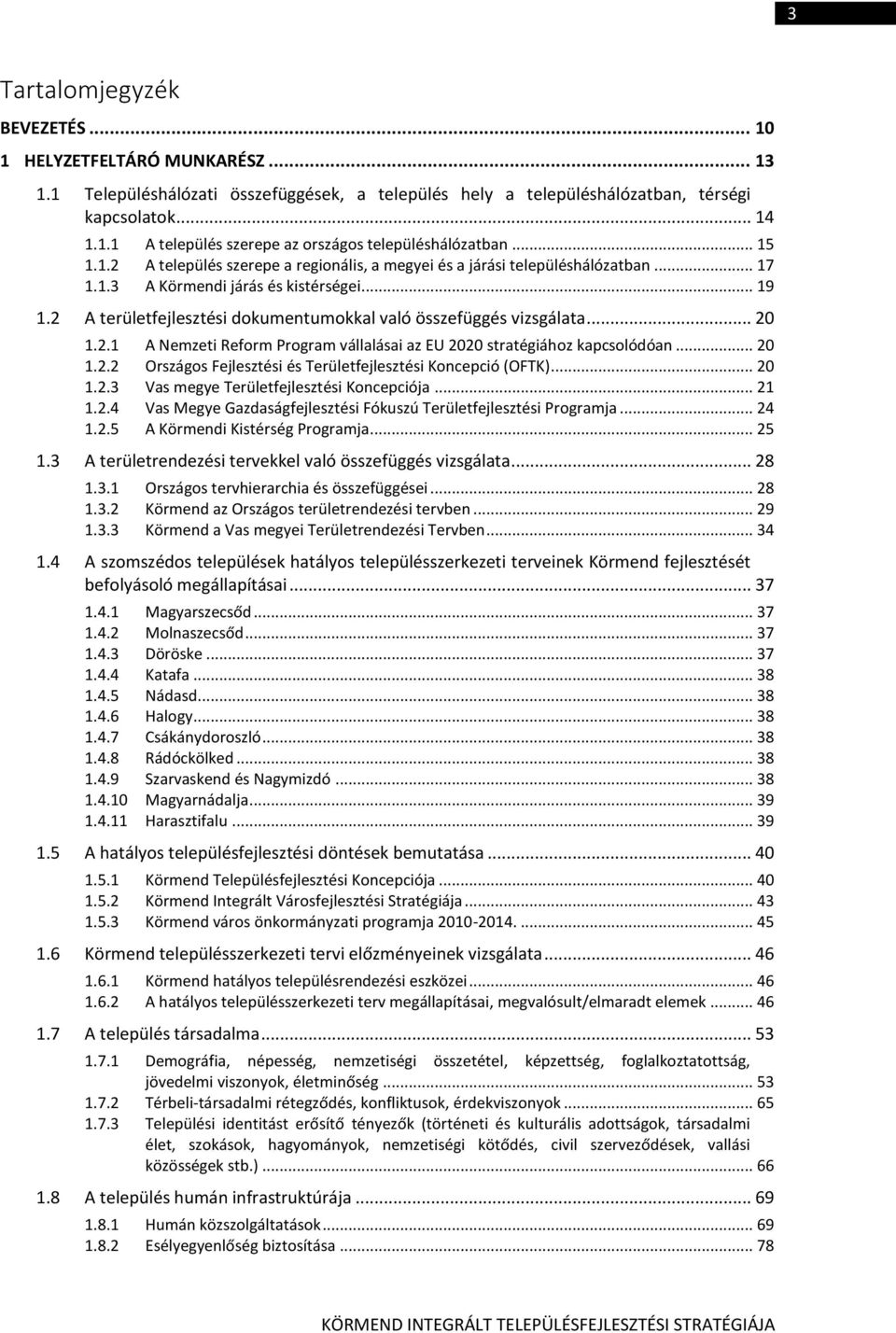 2 A területfejlesztési dokumentumokkal való összefüggés vizsgálata... 20 1.2.1 A Nemzeti Reform Program vállalásai az EU 2020 stratégiához kapcsolódóan... 20 1.2.2 Országos Fejlesztési és Területfejlesztési Koncepció (OFTK).