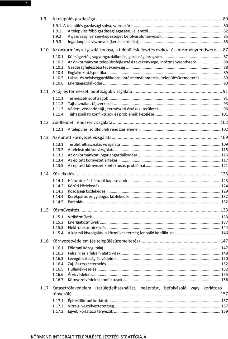 .. 87 1.10.2 Az önkormányzat településfejlesztési tevékenysége, intézményrendszere... 88 1.10.3 Gazdaságfejlesztési tevékenység... 88 1.10.4 Foglalkoztatáspolitika... 89 1.10.5 Lakás- és helyiséggazdálkodás, intézményfenntartás, településüzemeltetés.