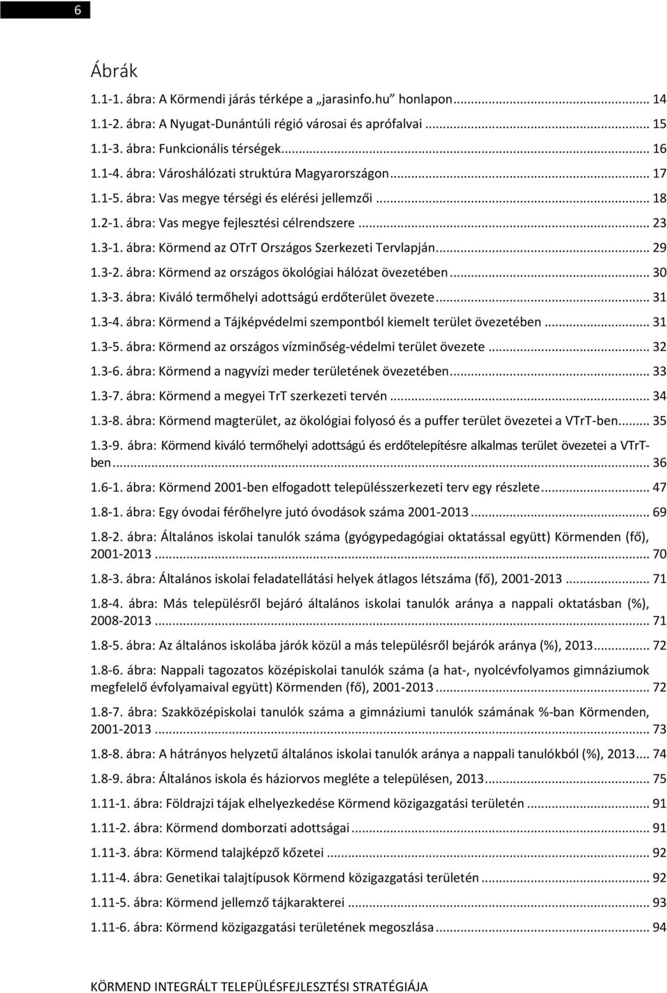 ábra: Körmend az OTrT Országos Szerkezeti Tervlapján... 29 1.3-2. ábra: Körmend az országos ökológiai hálózat övezetében... 30 1.3-3. ábra: Kiváló termőhelyi adottságú erdőterület övezete... 31 1.3-4.