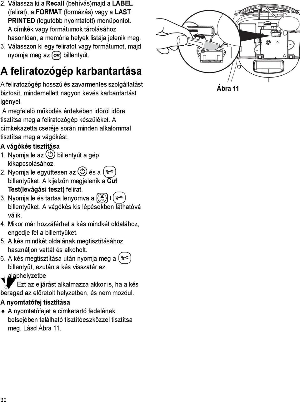 Válasszon ki egy feliratot vagy formátumot, majd nyomja meg az A feliratozógép karbantartása A feliratozógép hosszú és zavarmentes szolgáltatást biztosít, mindemellett nagyon kevés karbantartást