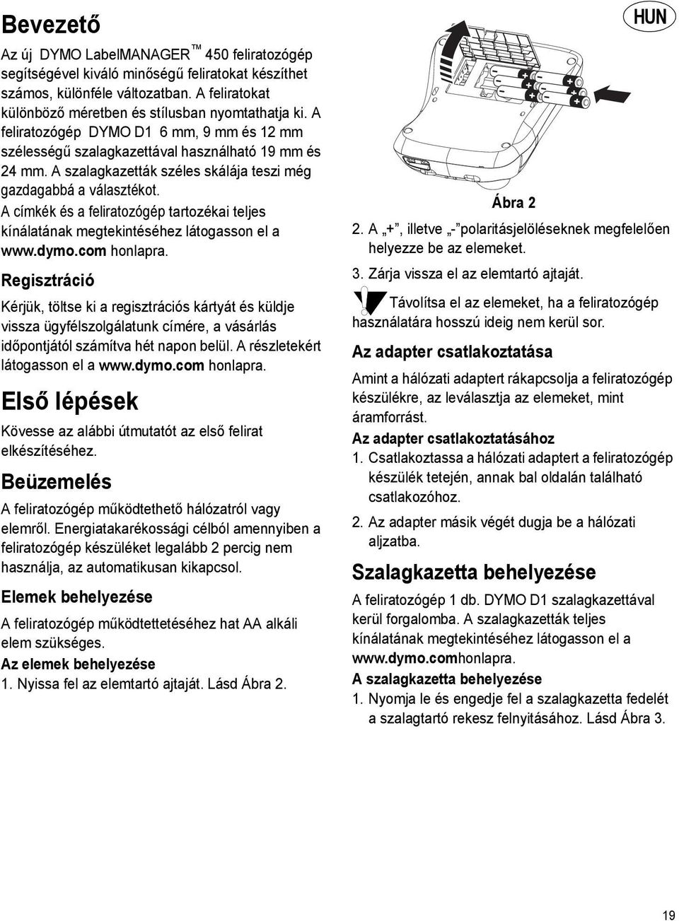 A címkék és a feliratozógép tartozékai teljes kínálatának megtekintéséhez látogasson el a www.dymo.com honlapra.