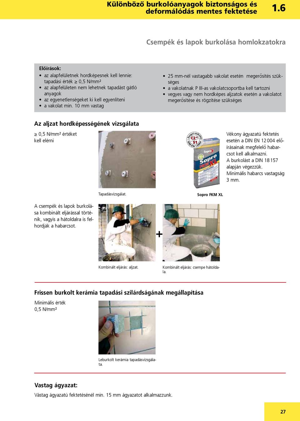 rögzítése szükséges Az aljzat hordképességének vizsgálata 0,5 N/mm² értéket kell elérni Vékony ágyazatú fektetés esetén a 004 előírásainak megfelelő habarcsot kell alkalmazni.