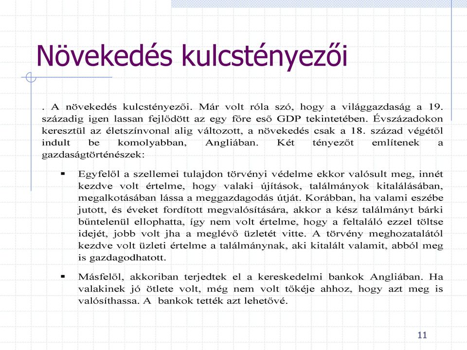 Két tényezőt említenek a gazdaságtörténészek: Egyfelől a szellemei tulajdon törvényi védelme ekkor valósult meg, innét kezdve volt értelme, hogy valaki újítások, találmányok kitalálásában,