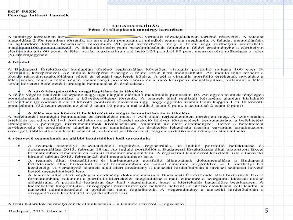 A feladat megoldásáért és határidőre történő beadásáért maximum 20 pont szerezhető, mely a félév végi zárthelyin szerezhető maximum100 pontot növeli.