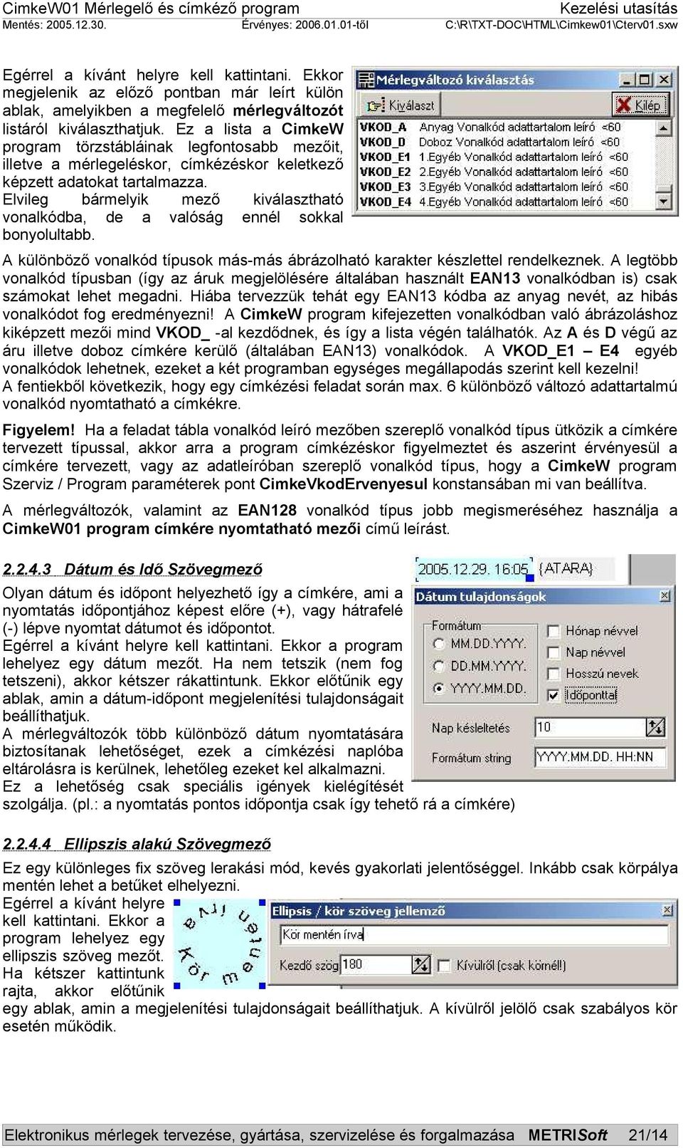 Elvileg bármelyik mező kiválasztható vonalkódba, de a valóság ennél sokkal bonyolultabb. A különböző vonalkód típusok más-más ábrázolható karakter készlettel rendelkeznek.