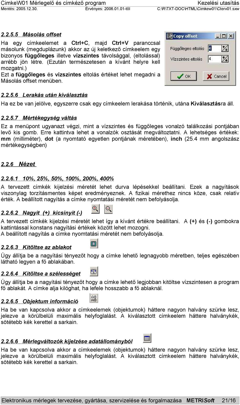 arrébb jön létre. (Ezután természetesen a kívánt helyre kell mozgatni.) Ezt a függőleges és vízszintes eltolás értéket lehet megadni a Másolás offset menüben.