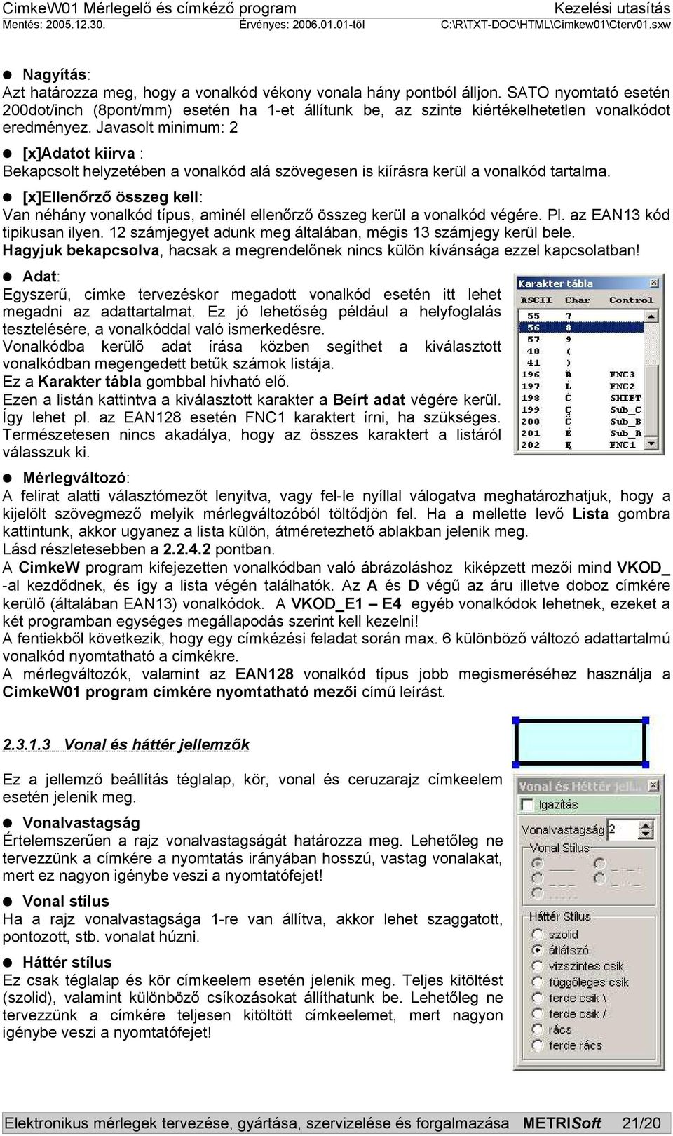 Javasolt minimum: 2 [x]adatot kiírva : Bekapcsolt helyzetében a vonalkód alá szövegesen is kiírásra kerül a vonalkód tartalma.