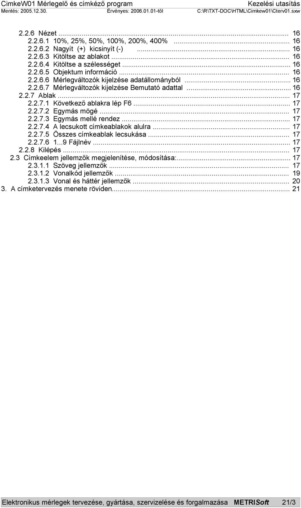 .. 17 2.2.7.4 A lecsukott címkeablakok alulra... 17 2.2.7.5 Összes címkeablak lecsukása... 17 2.2.7.6 1...9 Fájlnév... 17 2.2.8 Kilépés... 17 2.3 Címkeelem jellemzők megjelenítése, módosítása:... 17 2.3.1.1 Szöveg jellemzők.