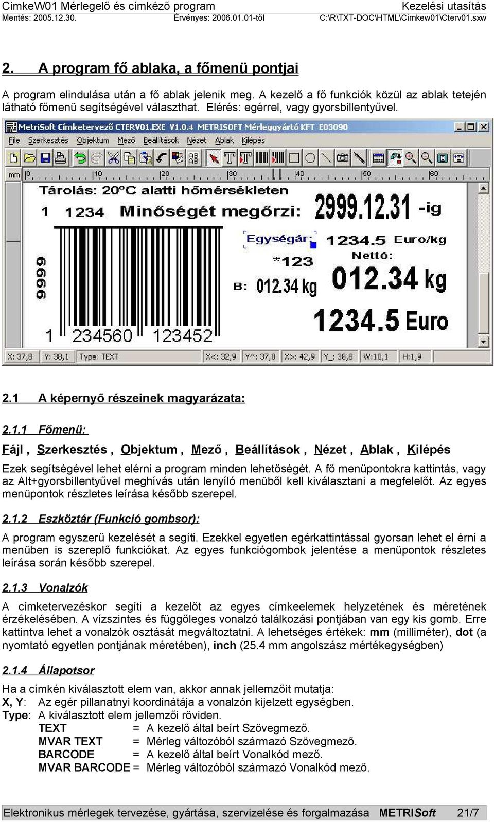 A fő menüpontokra kattintás, vagy az Alt+gyorsbillentyűvel meghívás után lenyíló menüből kell kiválasztani a megfelelőt. Az egyes menüpontok részletes leírása később szerepel. 2.1.