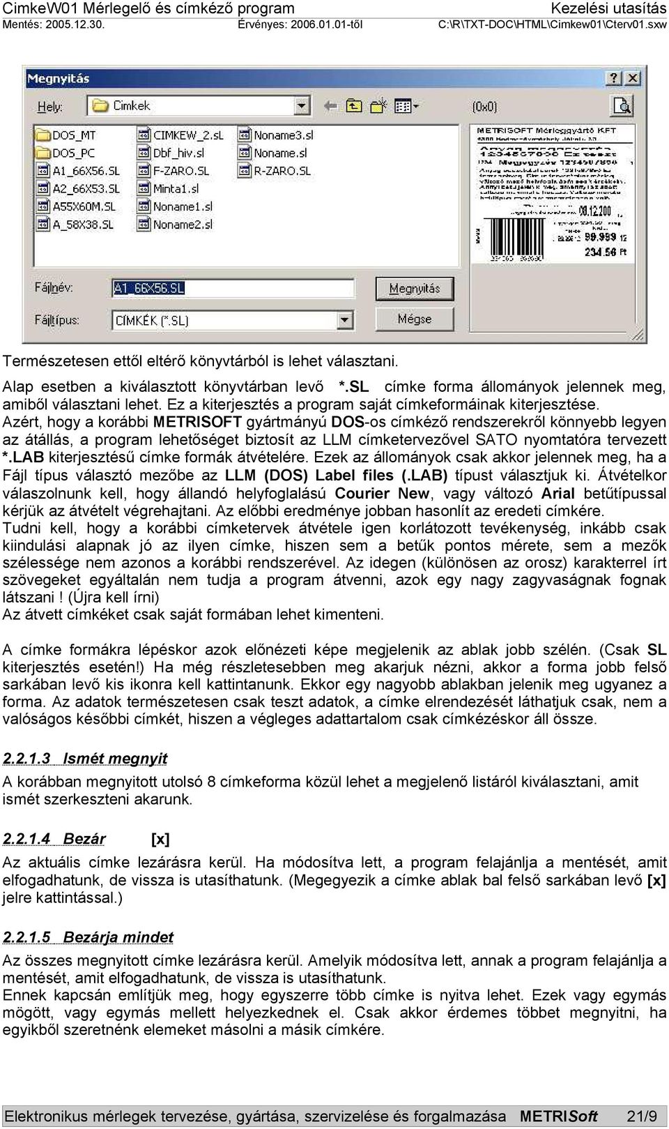 Azért, hogy a korábbi METRISOFT gyártmányú DOS-os címkéző rendszerekről könnyebb legyen az átállás, a program lehetőséget biztosít az LLM címketervezővel SATO nyomtatóra tervezett *.