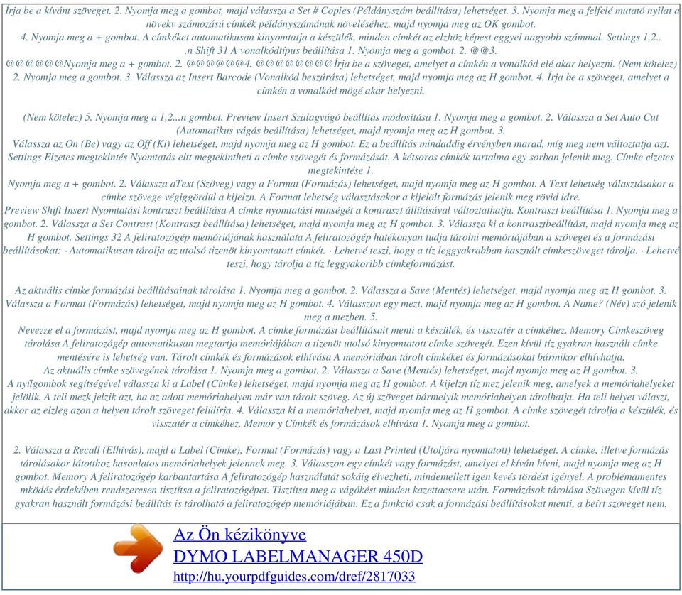 A címkéket automatikusan kinyomtatja a készülék, minden címkét az elzhöz képest eggyel nagyobb számmal. Settings 1,2...n Shift 31 A vonalkódtípus beállítása 1. Nyomja meg a gombot. 2. @@3.