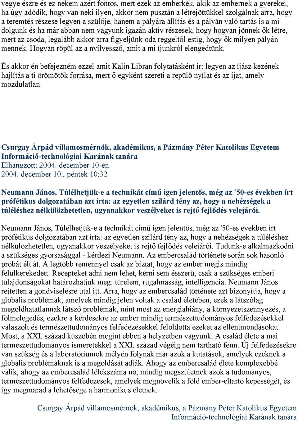 arra figyeljünk oda reggeltől estig, hogy ők milyen pályán mennek. Hogyan röpül az a nyílvessző, amit a mi íjunkról elengedtünk.