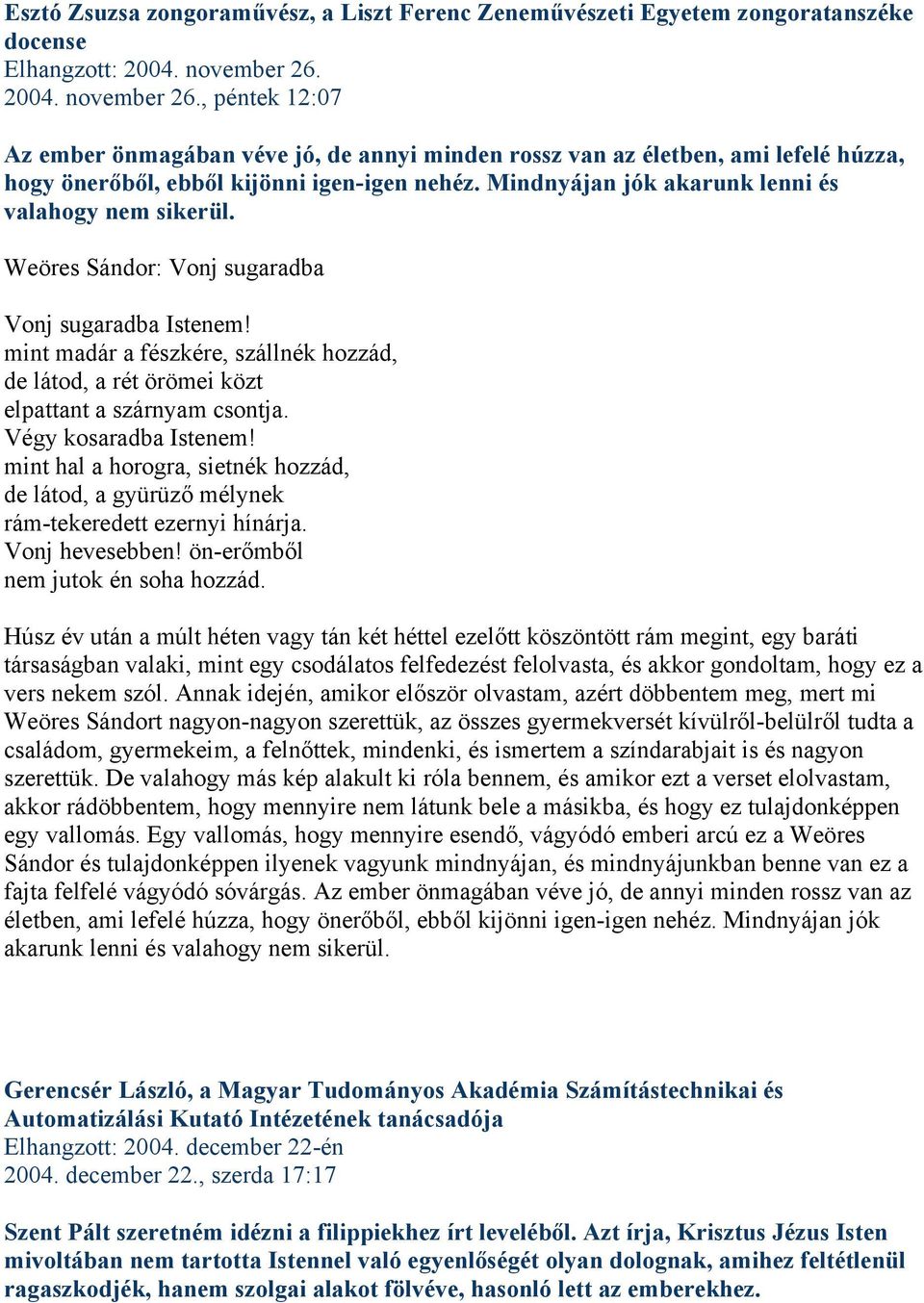 Mindnyájan jók akarunk lenni és valahogy nem sikerül. Weöres Sándor: Vonj sugaradba Vonj sugaradba Istenem!