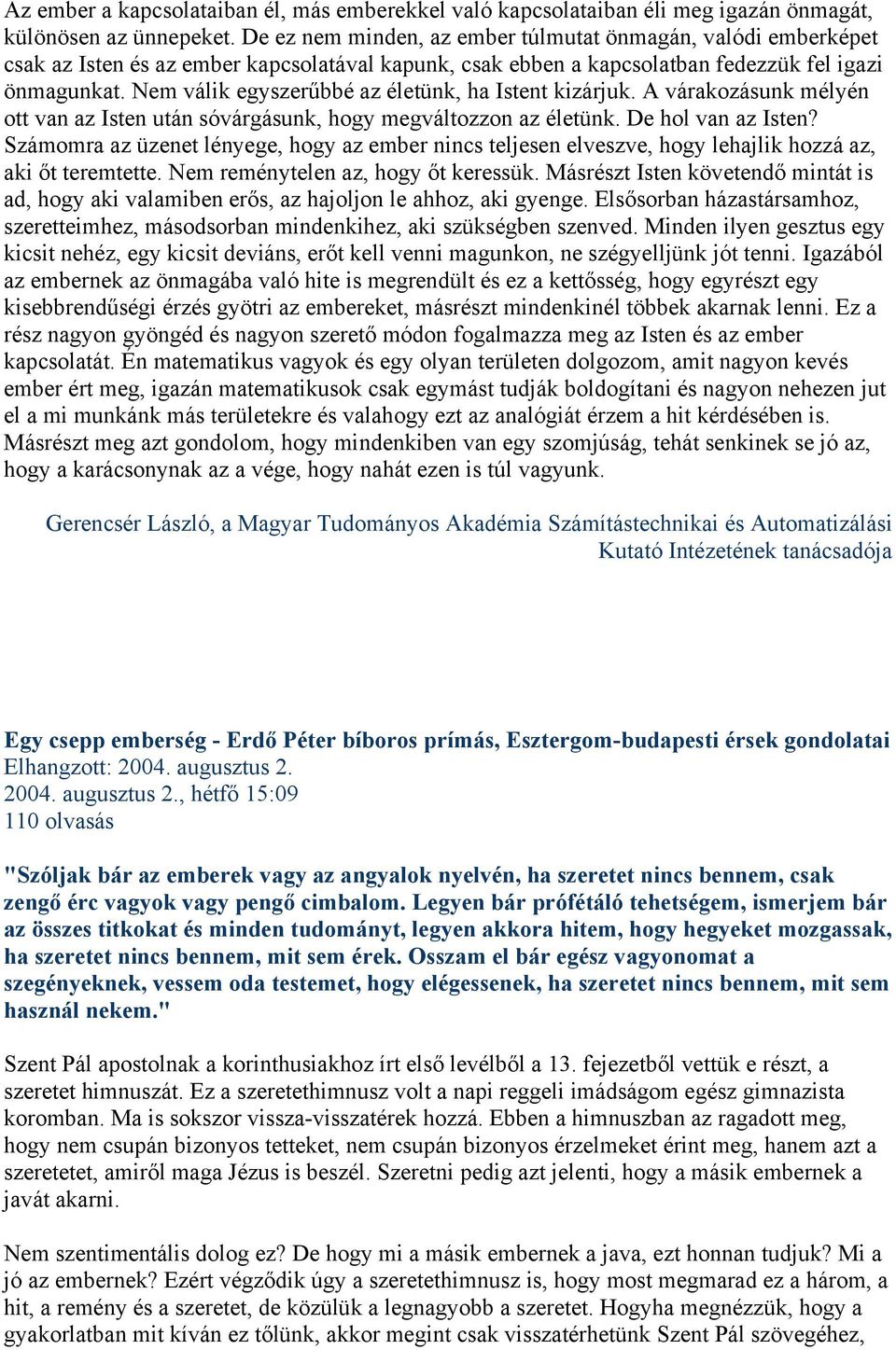 Nem válik egyszerűbbé az életünk, ha Istent kizárjuk. A várakozásunk mélyén ott van az Isten után sóvárgásunk, hogy megváltozzon az életünk. De hol van az Isten?