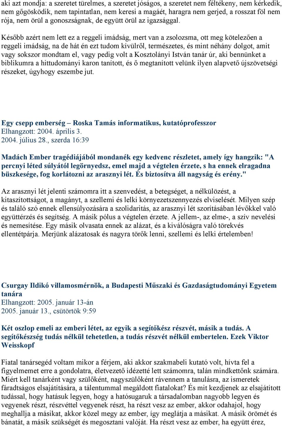 Később azért nem lett ez a reggeli imádság, mert van a zsolozsma, ott meg kötelezően a reggeli imádság, na de hát én ezt tudom kívülről, természetes, és mint néhány dolgot, amit vagy sokszor mondtam