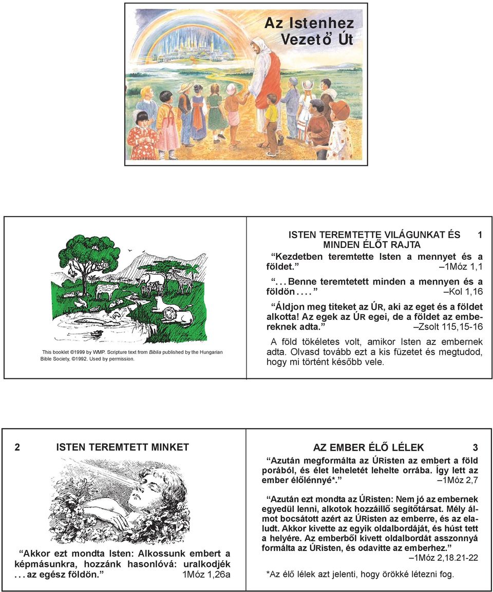 Scripture text from Biblia published by the Hungarian Bible Society, 1992. Used by permission. A föld tökéletes volt, amikor Isten az embernek adta.