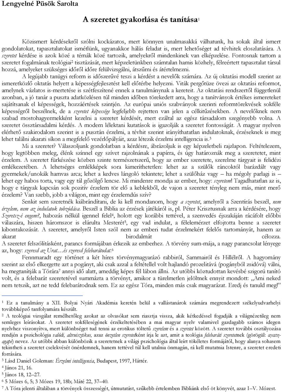 Fontosnak tartom a szeretet fogalmának teológiai 2 tisztázását, mert képzeletünkben számtalan hamis közhely, félreértett tapasztalat társul hozzá, amelyeket szükséges időről időre felülvizsgálni,