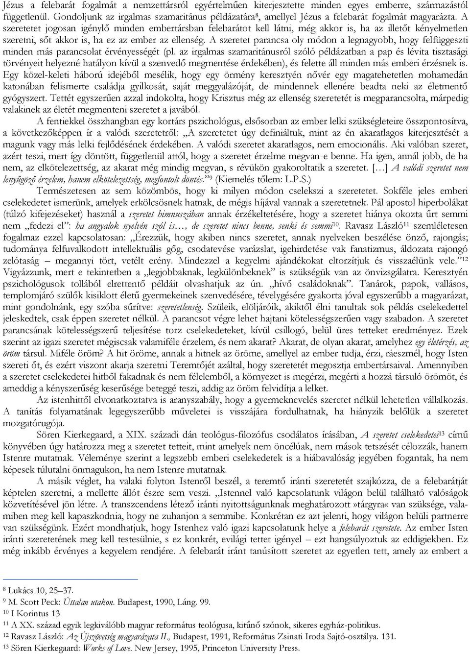 A szeretetet jogosan igénylő minden embertársban felebarátot kell látni, még akkor is, ha az illetőt kényelmetlen szeretni, sőt akkor is, ha ez az ember az ellenség.