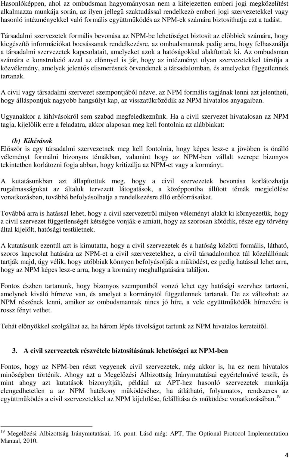 Társadalmi szervezetek formális bevonása az NPM-be lehetőséget biztosít az előbbiek számára, hogy kiegészítő információkat bocsássanak rendelkezésre, az ombudsmannak pedig arra, hogy felhasználja a