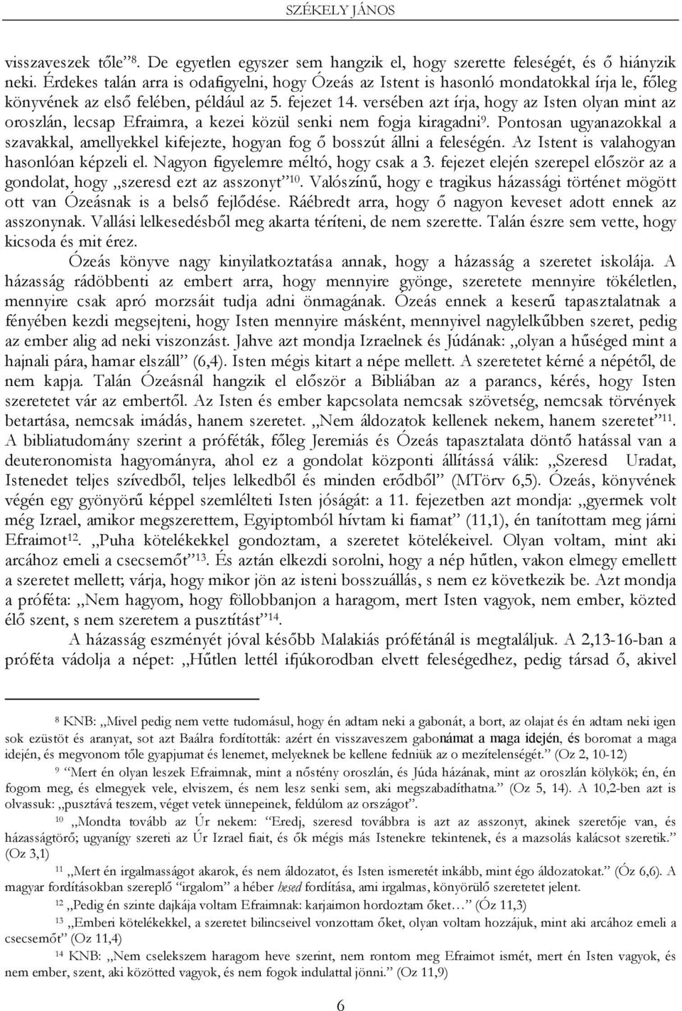 versében azt írja, hogy az Isten olyan mint az oroszlán, lecsap Efraimra, a kezei közül senki nem fogja kiragadni 9.