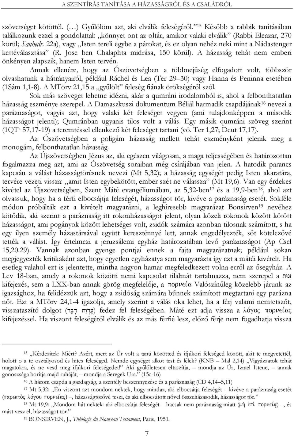 22a), vagy Isten tereli egybe a párokat, és ez olyan nehéz neki mint a Nádastenger kettéválasztása (R. Jose ben Chalaphta midrása, 150 körül).