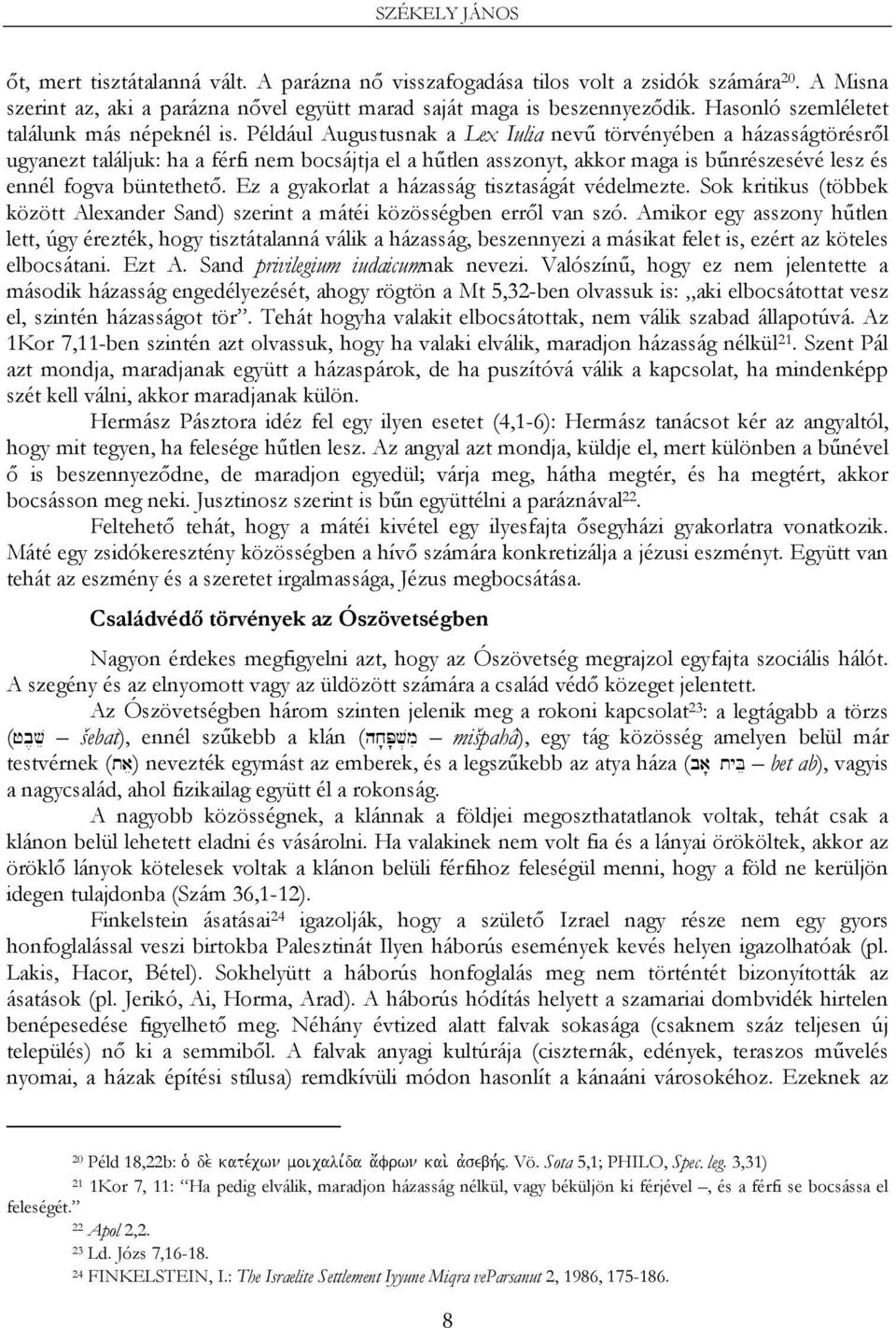 Például Augustusnak a Lex Iulia nevű törvényében a házasságtörésről ugyanezt találjuk: ha a férfi nem bocsájtja el a hűtlen asszonyt, akkor maga is bűnrészesévé lesz és ennél fogva büntethető.