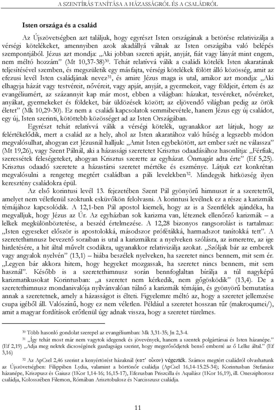 Tehát relatívvá válik a családi kötelék Isten akaratának teljesítésével szemben, és megszületik egy másfajta, vérségi kötelékek fölött álló közösség, amit az efezusi levél Isten családjának nevez 31,