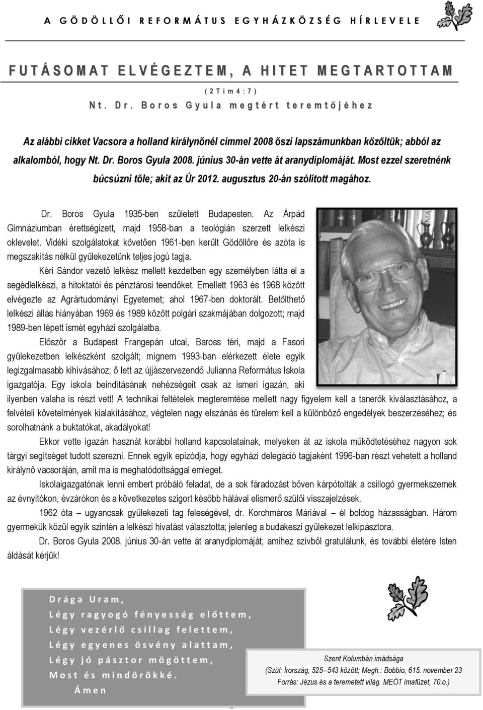 június 30-án vette át aranydiplomáját. Most ezzel szeretnénk búcsúzni tőle; akit az Úr 2012. augusztus 20-án szólított magához. Dr. Boros Gyula 1935-ben született Budapesten.