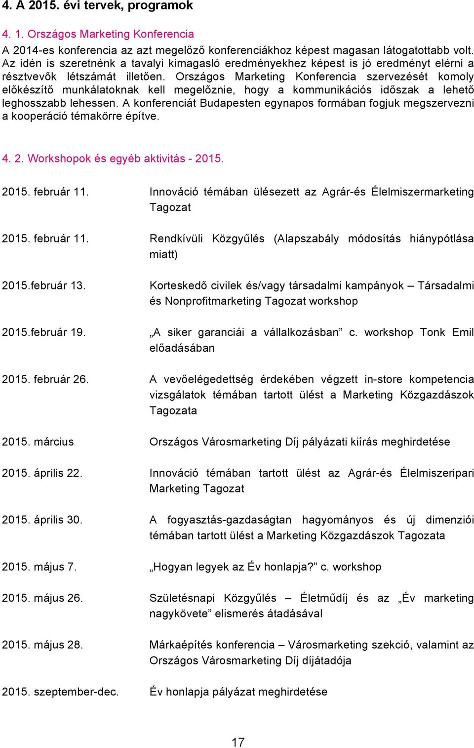 Országos Marketing Konferencia szervezését komoly előkészítő munkálatoknak kell megelőznie, hogy a kommunikációs időszak a lehető leghosszabb lehessen.