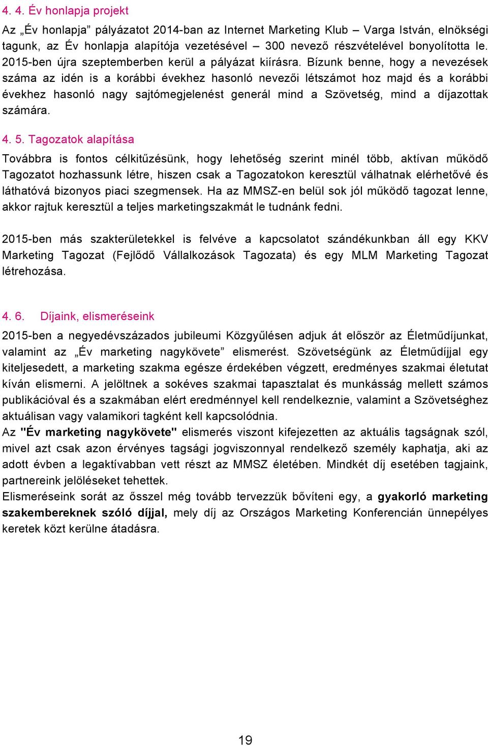 Bízunk benne, hogy a nevezések száma az idén is a korábbi évekhez hasonló nevezői létszámot hoz majd és a korábbi évekhez hasonló nagy sajtómegjelenést generál mind a Szövetség, mind a díjazottak