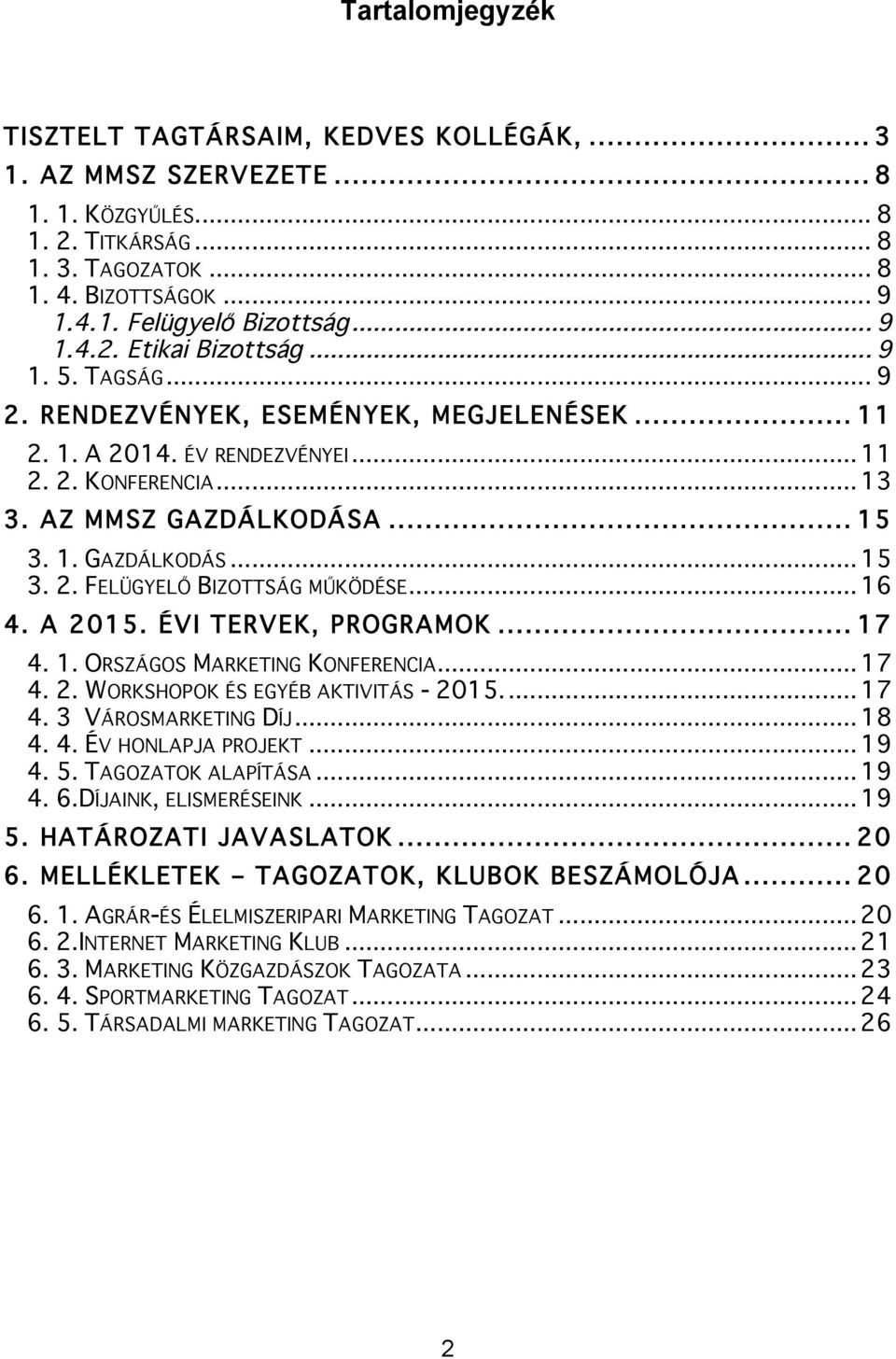 .. 16 4. A 2015. ÉVI TERVEK, PROGRAMOK... 17 4. 1. ORSZÁGOS MARKETING KONFERENCIA... 17 4. 2. WORKSHOPOK ÉS EGYÉB AKTIVITÁS - 2015.... 17 4. 3 VÁROSMARKETING DÍJ... 18 4. 4. ÉV HONLAPJA PROJEKT... 19 4.