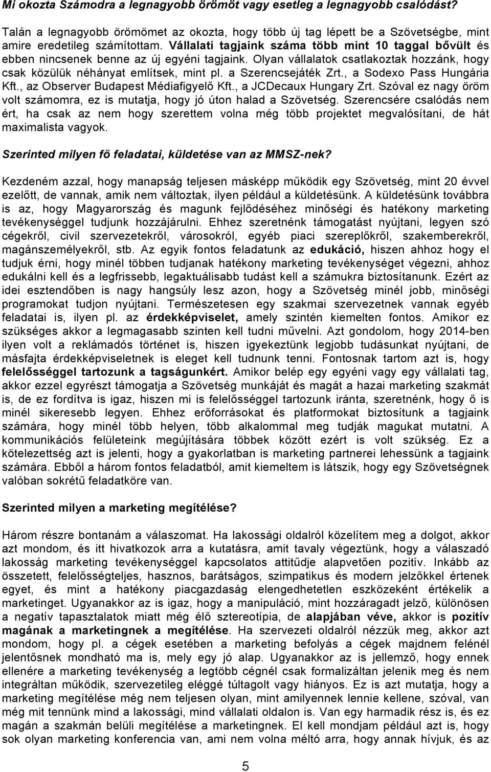 a Szerencsejáték Zrt., a Sodexo Pass Hungária Kft., az Observer Budapest Médiafigyelő Kft., a JCDecaux Hungary Zrt. Szóval ez nagy öröm volt számomra, ez is mutatja, hogy jó úton halad a Szövetség.