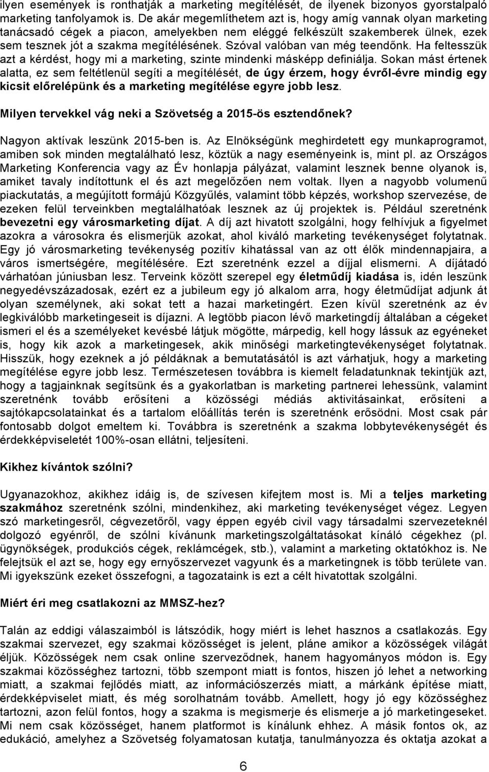 Szóval valóban van még teendőnk. Ha feltesszük azt a kérdést, hogy mi a marketing, szinte mindenki másképp definiálja.