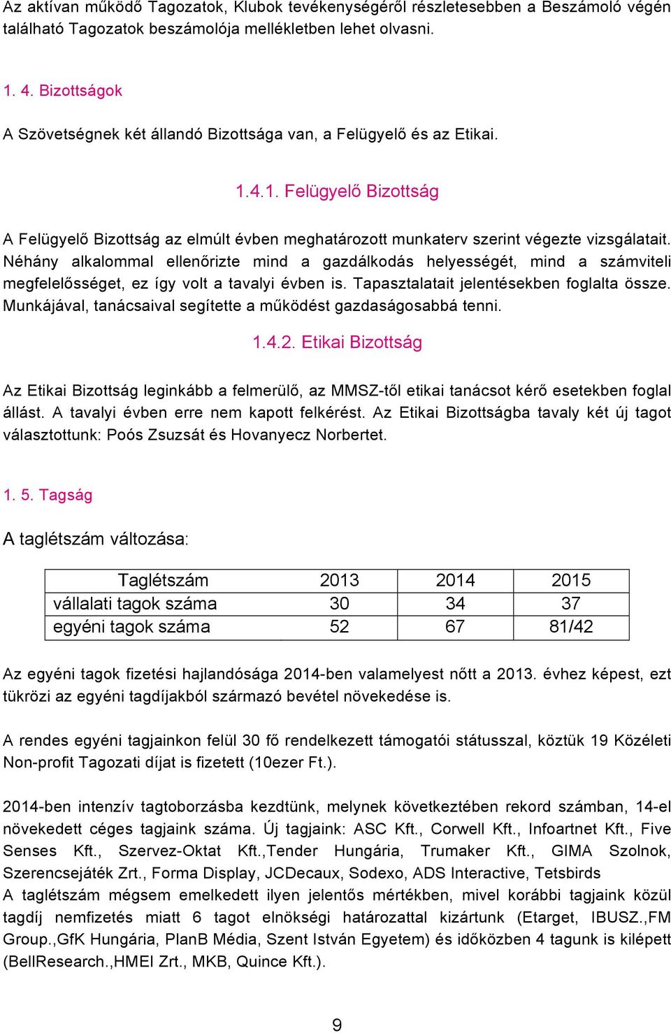 Néhány alkalommal ellenőrizte mind a gazdálkodás helyességét, mind a számviteli megfelelősséget, ez így volt a tavalyi évben is. Tapasztalatait jelentésekben foglalta össze.