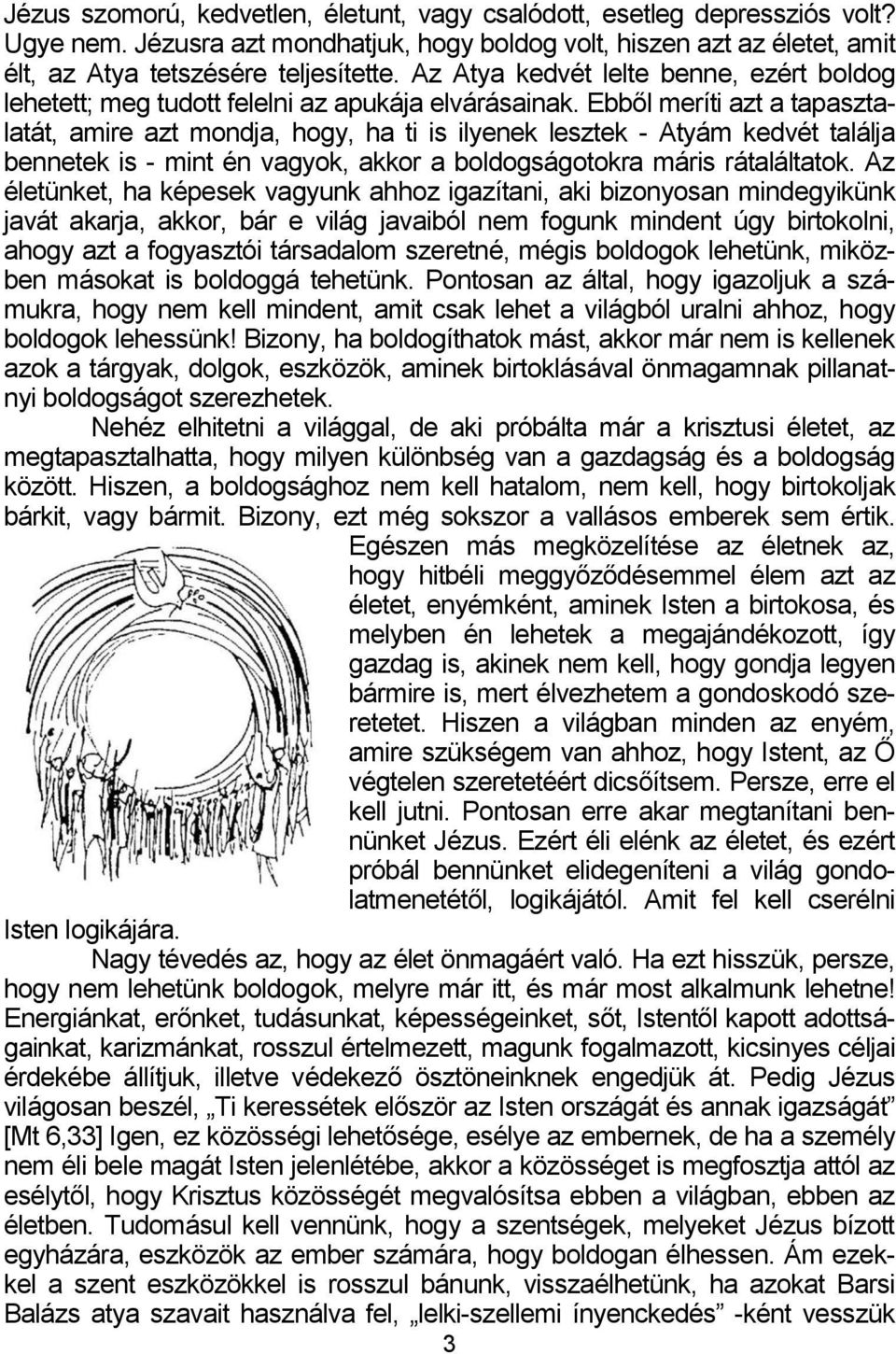 Ebből meríti azt a tapasztalatát, amire azt mondja, hogy, ha ti is ilyenek lesztek - Atyám kedvét találja bennetek is - mint én vagyok, akkor a boldogságotokra máris rátaláltatok.