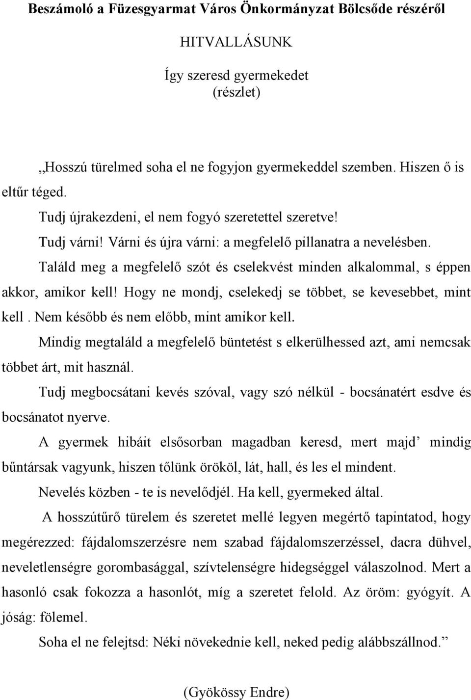 Találd meg a megfelelő szót és cselekvést minden alkalommal, s éppen akkor, amikor kell! Hogy ne mondj, cselekedj se többet, se kevesebbet, mint kell. Nem később és nem előbb, mint amikor kell.