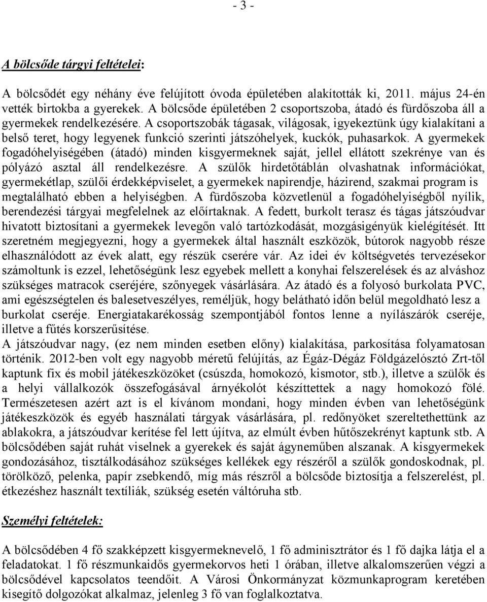 A csoportszobák tágasak, világosak, igyekeztünk úgy kialakítani a belső teret, hogy legyenek funkció szerinti játszóhelyek, kuckók, puhasarkok.