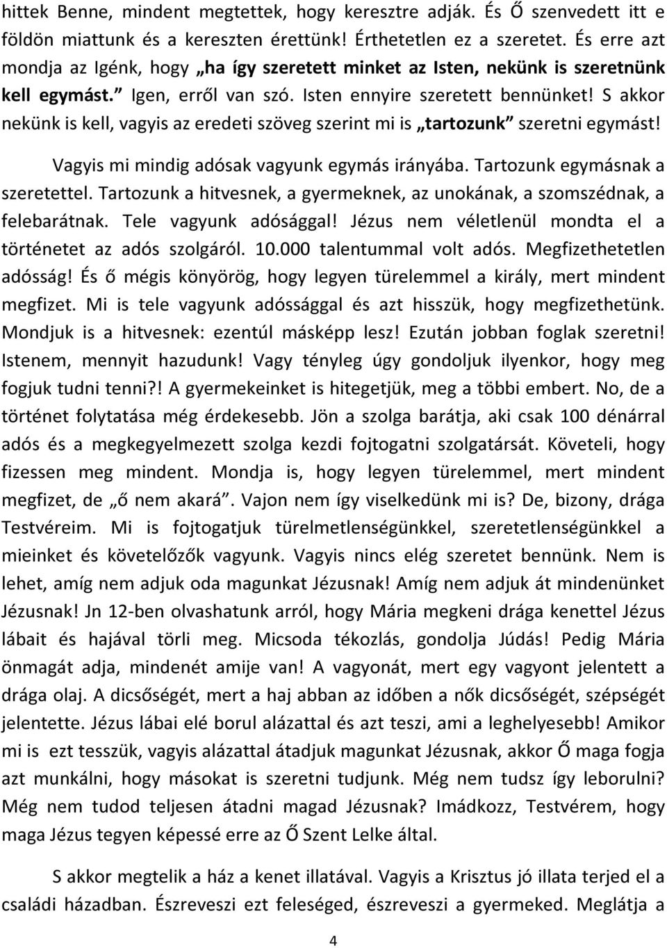 S akkor nekünk is kell, vagyis az eredeti szöveg szerint mi is tartozunk szeretni egymást! Vagyis mi mindig adósak vagyunk egymás irányába. Tartozunk egymásnak a szeretettel.