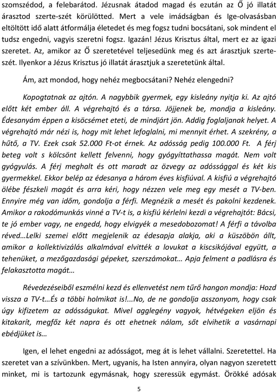 Jézus Krisztus által, mert ez az igazi szeretet. Az, amikor az Ő szeretetével teljesedünk meg és azt árasztjuk szerteszét. Ilyenkor a Jézus Krisztus jó illatát árasztjuk a szeretetünk által.